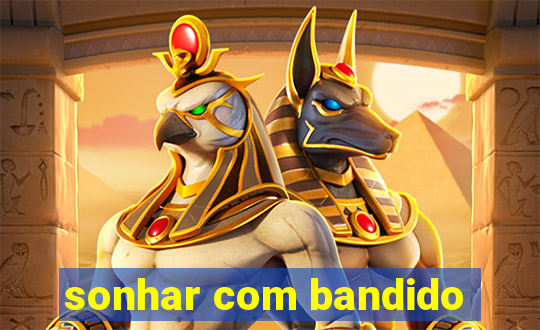 sonhar com bandido